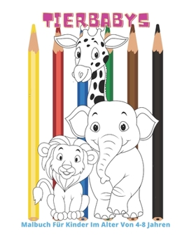 Paperback Tierbabys - Malbuch Für Kinder Im Alter Von 4-8 Jahren: Malbuch Für Jungen Und Mädchen [German] Book