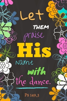 Paperback Let them praise His name with the dance. Ps 149,3: Dance notebook, lined journal notebook for girls, large 6 x 9 inch, 110 lined pages Book