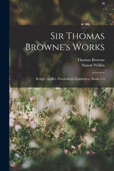 Paperback Sir Thomas Browne's Works: Religio Medici. Pseudodoxia Epidemica, Books 1-4 Book