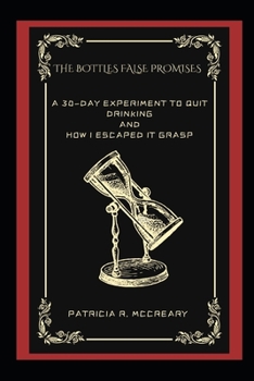 Paperback The Bottles False Promises: A 30-Day Experiment To Quit Drinking And How I Escaped It Grasp Book