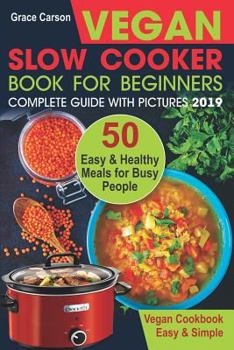 Vegan Slow Cooker Book for Beginners: 50 Easy and Healthy Meals for Busy People
