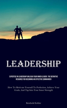 Paperback Leadership: Expertise In Leadership Unleash Your Inner Leader: The Definitive Resource For Becoming An Effective Commander (How To Book