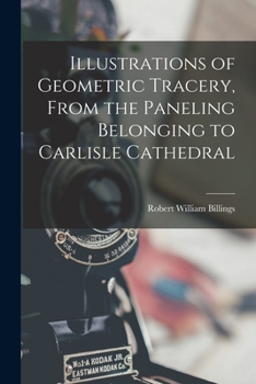 Paperback Illustrations of Geometric Tracery, From the Paneling Belonging to Carlisle Cathedral Book