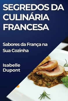 Paperback Segredos da Culinária Francesa: Sabores da França na Sua Cozinha [Portuguese] Book
