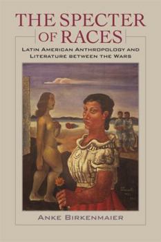 Hardcover The Specter of Races: Latin American Anthropology and Literature Between the Wars Book