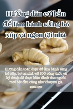 Paperback Hướng dẫn cơ bản để làm bánh sừng bò xốp và ngon tại nhà [Vietnamese] Book