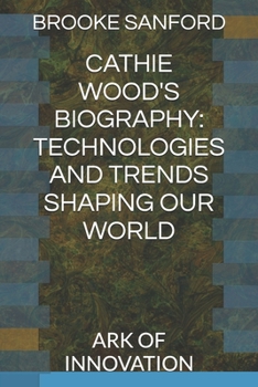 Paperback Cathie Wood's Biography: Technologies and Trends Shaping Our World: Ark of Innovation Book