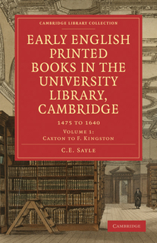 Paperback Early English Printed Books in the University Library, Cambridge: Volume 1, Caxton to F. Kingston: 1475 to 1640 Book