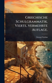Griechische Schulgrammatik. Vierte, vermehrte Auflage. (German Edition)