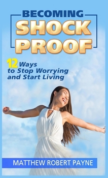 Hardcover Becoming Shock Proof: 12 Ways to Stop Worrying and Start Living Book