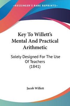 Paperback Key To Willett's Mental And Practical Arithmetic: Solely Designed For The Use Of Teachers (1841) Book