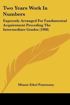 Paperback Two Years Work In Numbers: Expressly Arranged For Fundamental Acquirement Preceding The Intermediate Grades (1908) Book