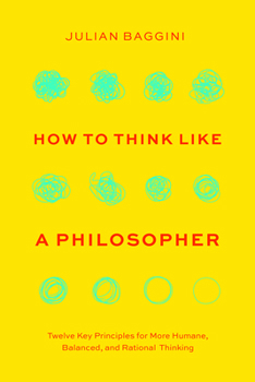 Hardcover How to Think Like a Philosopher: Twelve Key Principles for More Humane, Balanced, and Rational Thinking Book