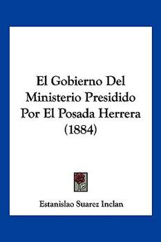 Paperback El Gobierno Del Ministerio Presidido Por El Posada Herrera (1884) [Spanish] Book