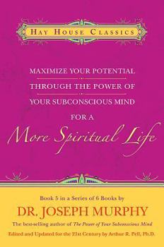 Maximize Your Potential Through the Power of Your Subconscious Mind for a More Spiritual Life: Book 5 - Book #5 of the Maximize Your Potential Through the Power of your Subconscious Mind