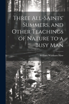 Paperback Three All-Saints' Summers, and Other Teachings of Nature to a Busy Man Book