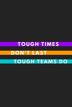 Tough Times Don't Last Tough Teams Do: A Blank Lined Journal Notebook to Take Notes, To-do List and Notepad - A Great Gift for Vice Presidents, ... Managers, Leaders, Coworkers and Friends