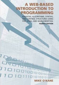 Paperback A Web-Based Introduction to Programming: Essential Algorithms, Syntax, and Control Structures Using Php, Html, and Mariadb/MySQL Book