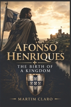 Afonso Henriques: The Birth of a Kingdom