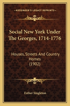 Paperback Social New York Under The Georges, 1714-1776: Houses, Streets And Country Homes (1902) Book