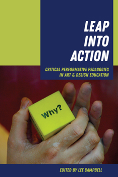 Hardcover Leap into Action: Critical Performative Pedagogies in Art & Design Education Book