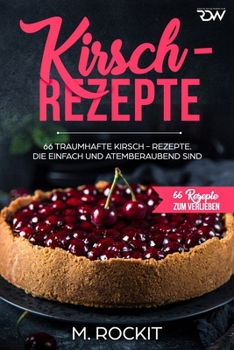 Paperback Kirsch - Rezepte,: 66 Traumhafte Kirsch-Rezepte. Die einfach und atemberaubend sind. [German] Book