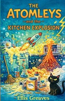 The Atomleys and the Kitchen Explosion (The Scientific Shenanigans of the Atomleys)
