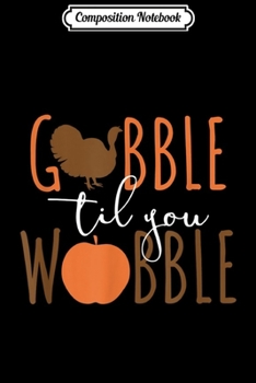 Composition Notebook: Gobble Til You Wobble Thanksgiving Day Football Gift  Journal/Notebook Blank Lined Ruled 6x9 100 Pages