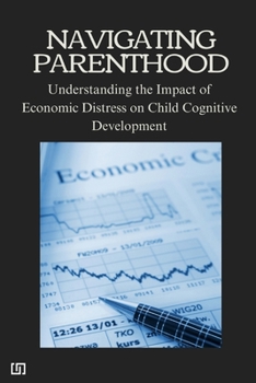 Paperback Navigating Parenthood: Understanding the Impact of Economic Distress on Child Cognitive Development Book
