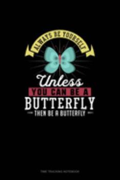 Paperback Always Be Yourself Unless You Can Be A Butterfly Then Be A Butterfly: Time Tracking Notebook Book
