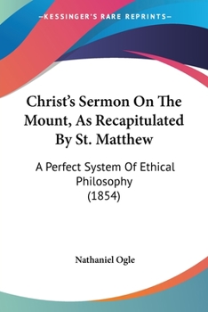 Paperback Christ's Sermon On The Mount, As Recapitulated By St. Matthew: A Perfect System Of Ethical Philosophy (1854) Book