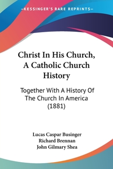 Paperback Christ In His Church, A Catholic Church History: Together With A History Of The Church In America (1881) Book