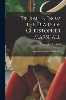 Paperback Extracts From the Diary of Christopher Marshall: Kept in Philadelphia and Lancaster Book