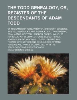 The Todd Genealogy, or, Register of the Descendants of Adam Todd; of the Names of Todd, Whetten, Brevoort, Coolidge, Bristed, Sedgwick, Kane, Renwick