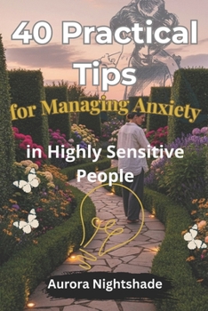Paperback 40 Practical Tips for Managing Anxiety in Highly Sensitive People: Practical Solutions for Embracing Your Sensitivity with Confidence Book