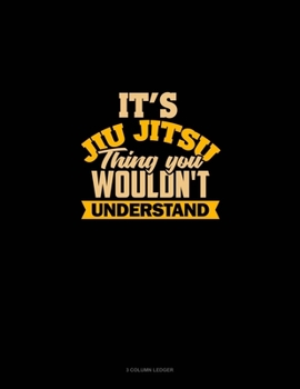 Paperback It's A Jiu Jitsu Thing You Wouldn't Understand: 3 Column Ledger Book