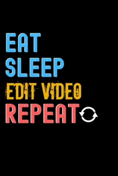 Eat, Sleep, edit video, Repeat Notebook - edit video Funny Gift: Lined Notebook / Journal Gift, 120 Pages, 6x9, Soft Cover, Matte Finish