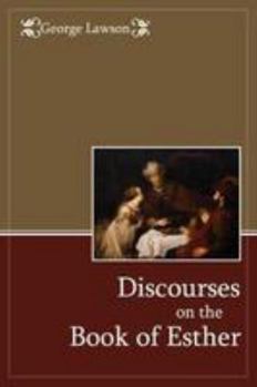 Discourses On the Whole Book of Esther: To Which Are Added, Sermons, On Parental Duties, On Military Courage, and On the Improvement to Be Made of the Alarm of War