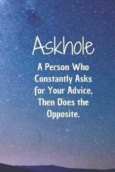 Askhole. A Person Who Constantly Asks for Your Advice, Then Does the Opposite.: 6*9 Blank Lined Notebook With Contact Infos 100 Pages. Funny Gift for ... hardcover/ Daily Journal/ Diary Calender