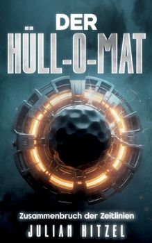 Der Hüll-O-Mat: Zusammenbruch der Zeitlinien (German Edition)