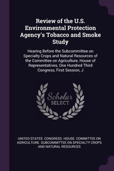Review of the U.S. Environmental Protection Agency's Tobacco and Smoke Study: Hearing Before the Subcommittee on Specialty Crops and Natural Resources