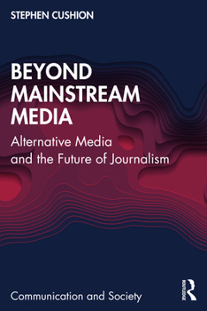 Paperback Beyond Mainstream Media: Alternative Media and the Future of Journalism Book