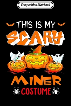 Composition Notebook: This Is My Scary Miner Costume Halloween  Journal/Notebook Blank Lined Ruled 6x9 100 Pages