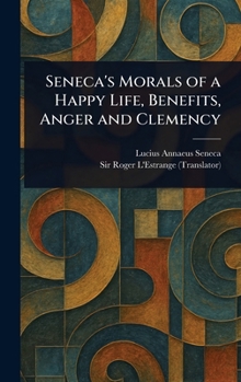 Hardcover Seneca's Morals of a Happy Life, Benefits, Anger and Clemency Book