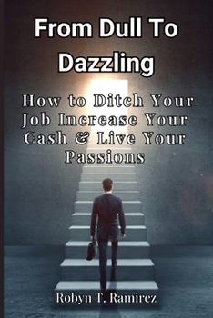 Paperback From Dull to Dazzling: How to Ditch Your Job Increase Your Cash & Live Your Passions Book