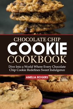 Paperback Chocolate Chip Cookie Cookbook: Dive Into a World Where Every Chocolate Chip Cookie Redefines Sweet Indulgence Book