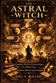Paperback The Astral Witch: A Complete Guide to Celestial Magic, Your Birth Chart, and the Seven Powers of the Cosmos Book