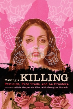 Making a Killing: Femicide, Free Trade, and La Frontera - Book  of the Chicana Matters Series