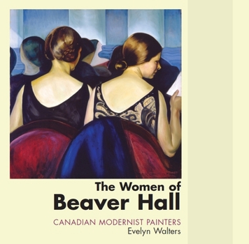 Hardcover The Women of Beaver Hall: Canadian Modernist Painters Book