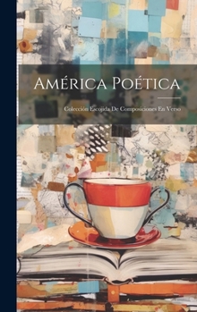 Hardcover América Poética: Colección Escojida De Composiciones En Verso [Spanish] Book